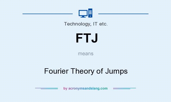 What does FTJ mean? It stands for Fourier Theory of Jumps