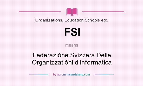 What does FSI mean? It stands for Federazióne Svizzera Delle Organizzatióni d`Informatica