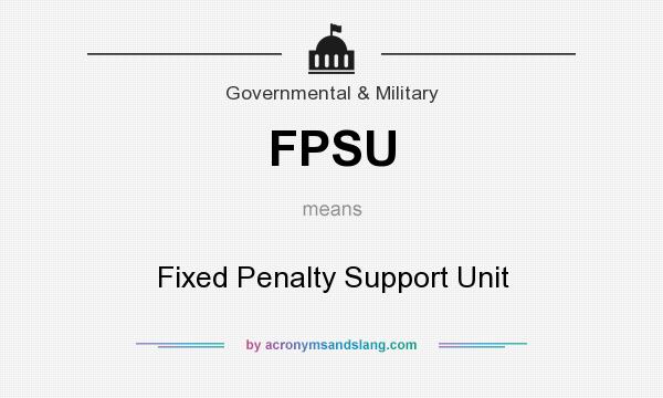 What does FPSU mean? It stands for Fixed Penalty Support Unit