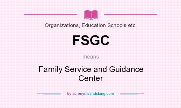 What does FSGC mean? It stands for Family Service and Guidance Center