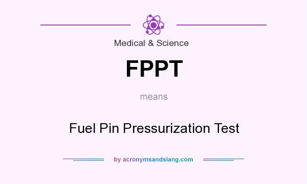 What does FPPT mean? It stands for Fuel Pin Pressurization Test