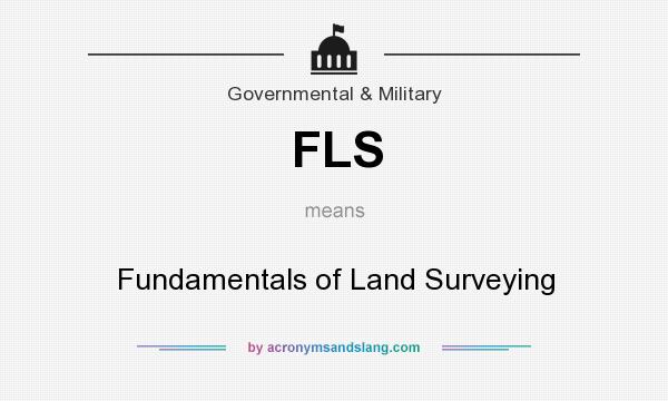What does FLS mean? It stands for Fundamentals of Land Surveying