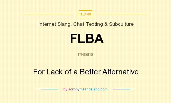 What does FLBA mean? It stands for For Lack of a Better Alternative