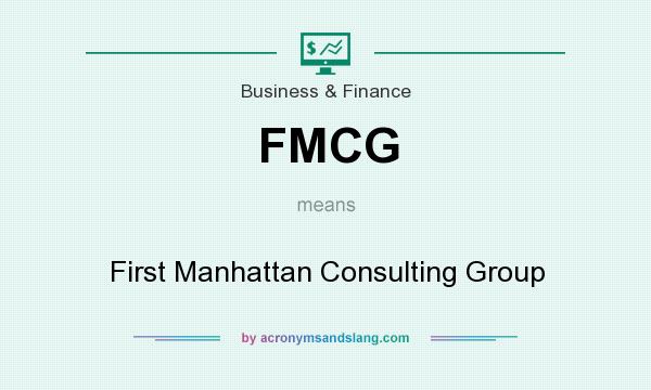 What does FMCG mean? It stands for First Manhattan Consulting Group