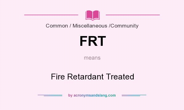 What does FRT mean? It stands for Fire Retardant Treated