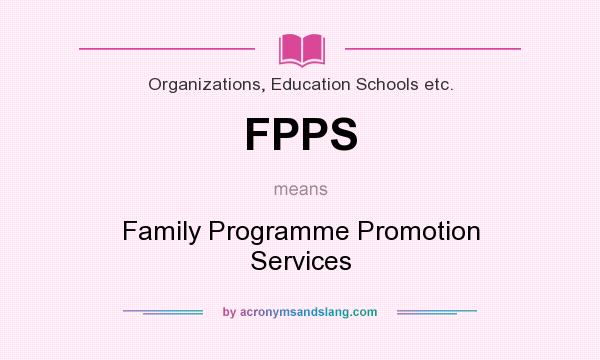 What does FPPS mean? It stands for Family Programme Promotion Services