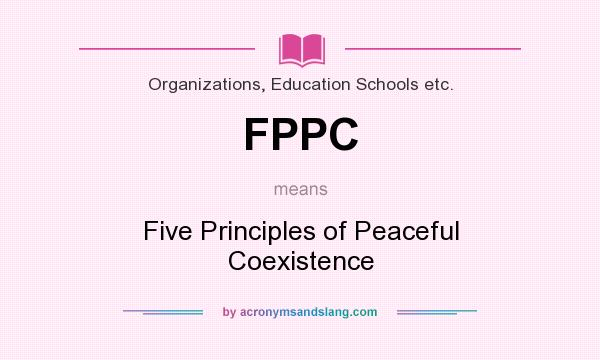 What does FPPC mean? It stands for Five Principles of Peaceful Coexistence