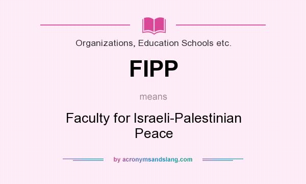 What does FIPP mean? It stands for Faculty for Israeli-Palestinian Peace