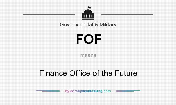 What does FOF mean? It stands for Finance Office of the Future