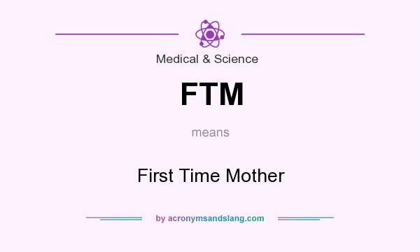 What does FTM mean? It stands for First Time Mother