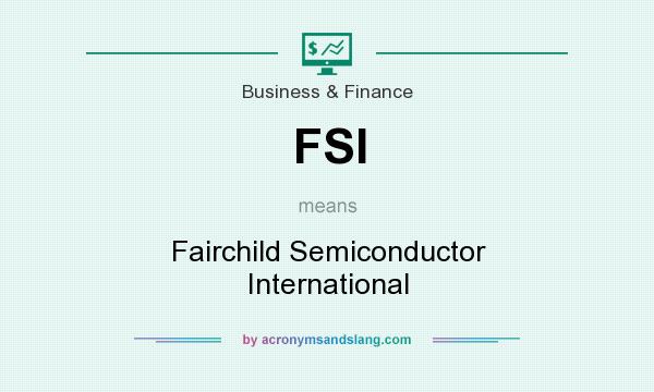 What does FSI mean? It stands for Fairchild Semiconductor International