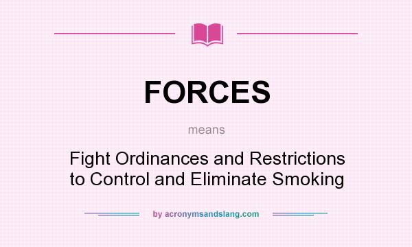 What does FORCES mean? It stands for Fight Ordinances and Restrictions to Control and Eliminate Smoking