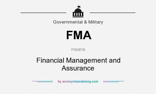 What does FMA mean? It stands for Financial Management and Assurance