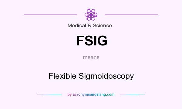 What does FSIG mean? It stands for Flexible Sigmoidoscopy