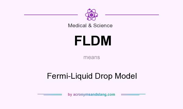 What does FLDM mean? It stands for Fermi-Liquid Drop Model