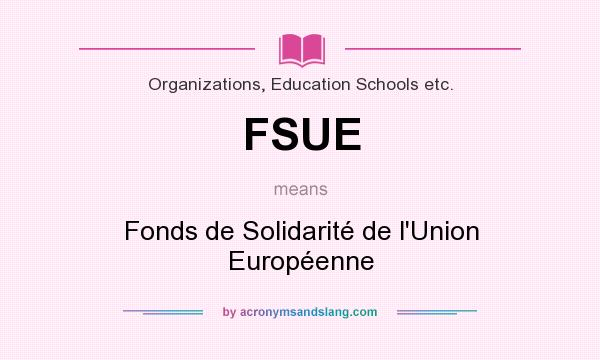 What does FSUE mean? It stands for Fonds de Solidarité de l`Union Européenne