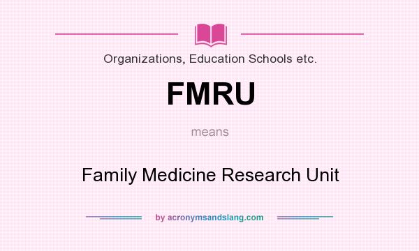 What does FMRU mean? It stands for Family Medicine Research Unit