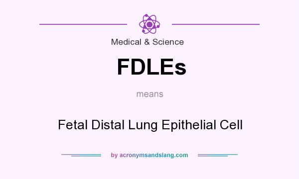 What does FDLEs mean? It stands for Fetal Distal Lung Epithelial Cell