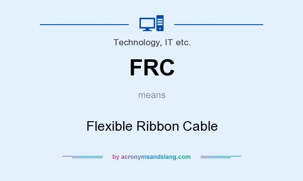 What does FRC mean? It stands for Flexible Ribbon Cable