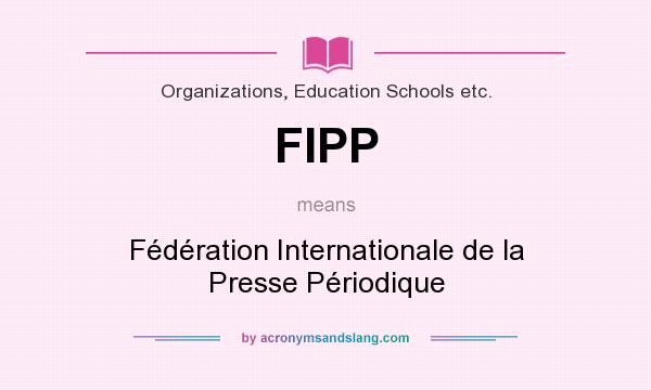 What does FIPP mean? It stands for Fédération Internationale de la Presse Périodique
