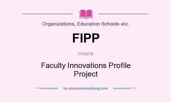 What does FIPP mean? It stands for Faculty Innovations Profile Project