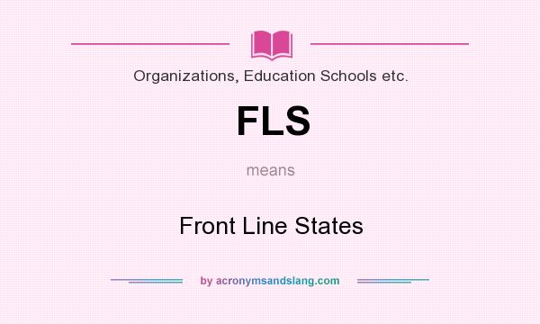 What does FLS mean? It stands for Front Line States