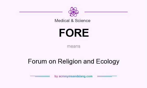 What does FORE mean? It stands for Forum on Religion and Ecology