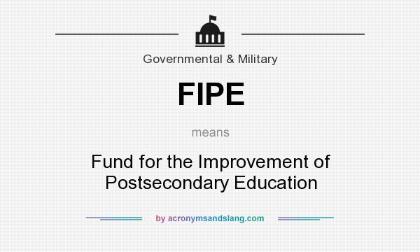 What does FIPE mean? It stands for Fund for the Improvement of Postsecondary Education