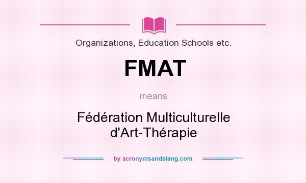 What does FMAT mean? It stands for Fédération Multiculturelle d`Art-Thérapie