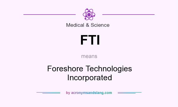 What does FTI mean? It stands for Foreshore Technologies Incorporated