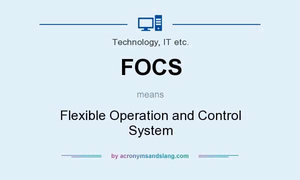 What does FOCS mean? It stands for Flexible Operation and Control System