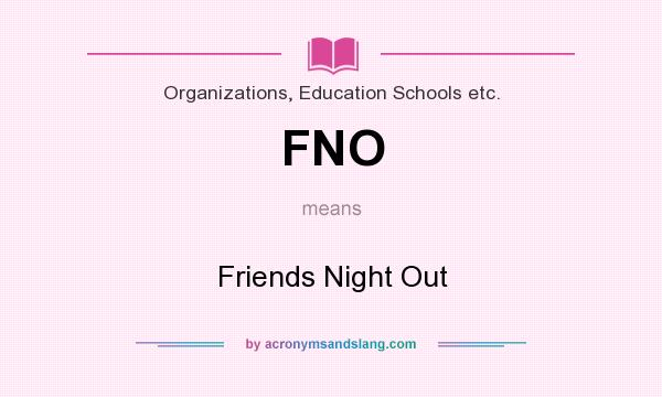 What does FNO mean? It stands for Friends Night Out
