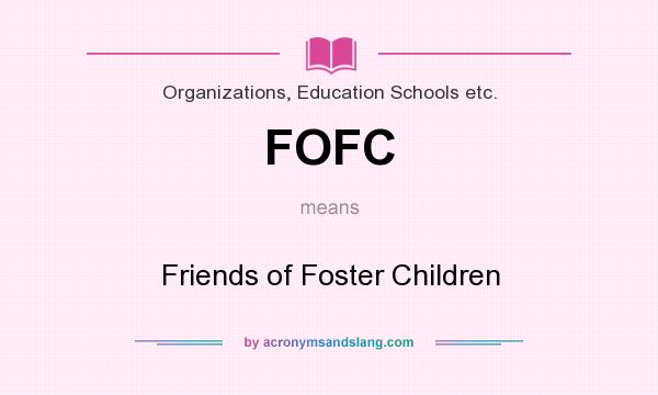 What does FOFC mean? It stands for Friends of Foster Children