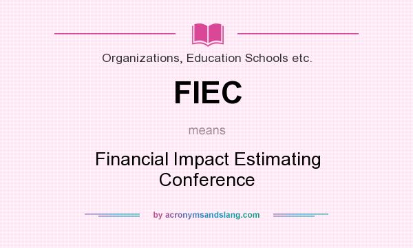 What does FIEC mean? It stands for Financial Impact Estimating Conference