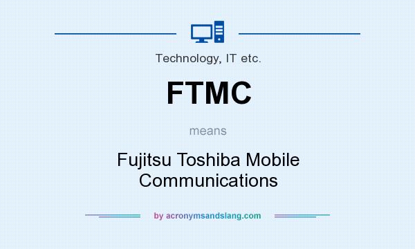 What does FTMC mean? It stands for Fujitsu Toshiba Mobile Communications