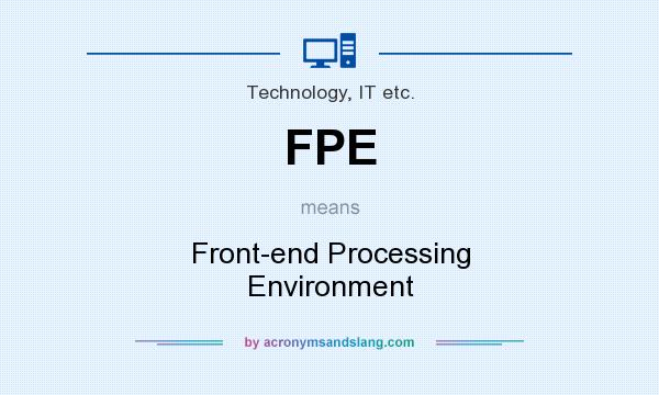 What does FPE mean? It stands for Front-end Processing Environment