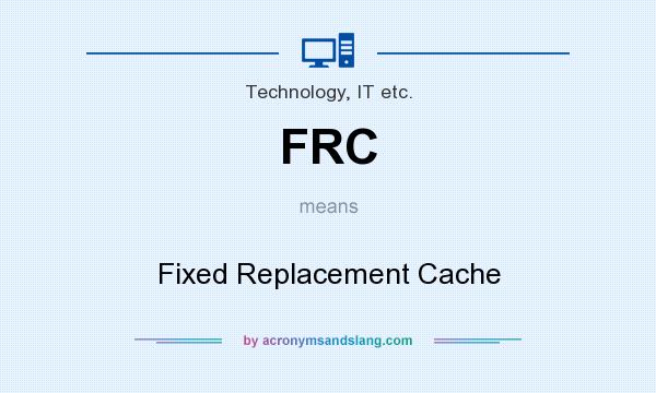 What does FRC mean? It stands for Fixed Replacement Cache