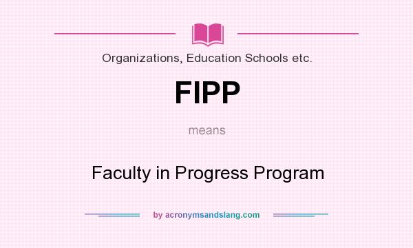 What does FIPP mean? It stands for Faculty in Progress Program