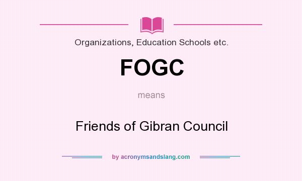 What does FOGC mean? It stands for Friends of Gibran Council