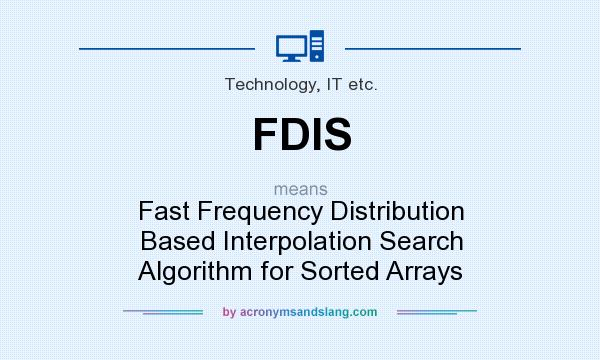 What does FDIS mean? It stands for Fast Frequency Distribution Based Interpolation Search Algorithm for Sorted Arrays