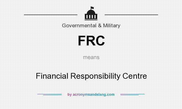 What does FRC mean? It stands for Financial Responsibility Centre