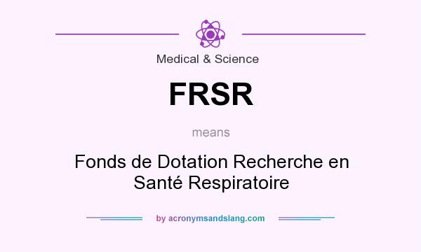 What does FRSR mean? It stands for Fonds de Dotation Recherche en Santé Respiratoire
