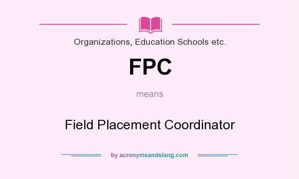 What does FPC mean? It stands for Field Placement Coordinator