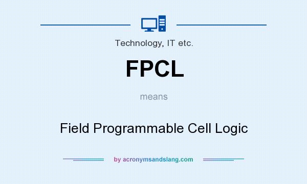 What does FPCL mean? It stands for Field Programmable Cell Logic