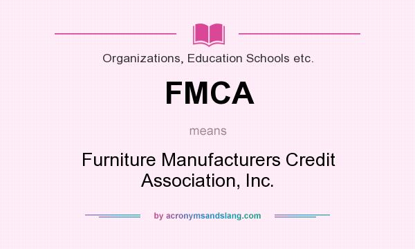 What does FMCA mean? It stands for Furniture Manufacturers Credit Association, Inc.