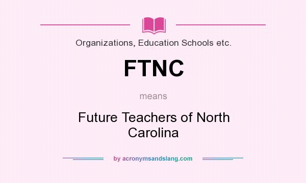 What does FTNC mean? It stands for Future Teachers of North Carolina