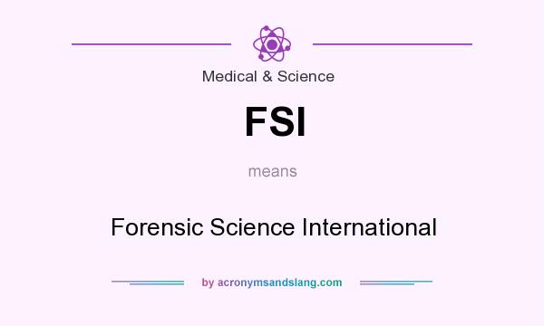 What does FSI mean? It stands for Forensic Science International