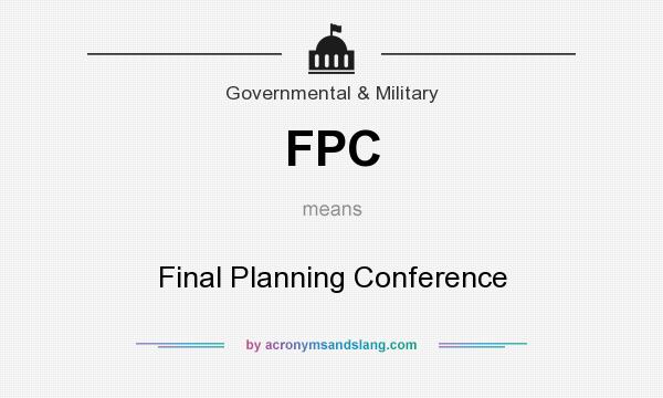 What does FPC mean? It stands for Final Planning Conference