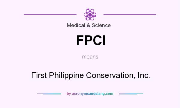 What does FPCI mean? It stands for First Philippine Conservation, Inc.