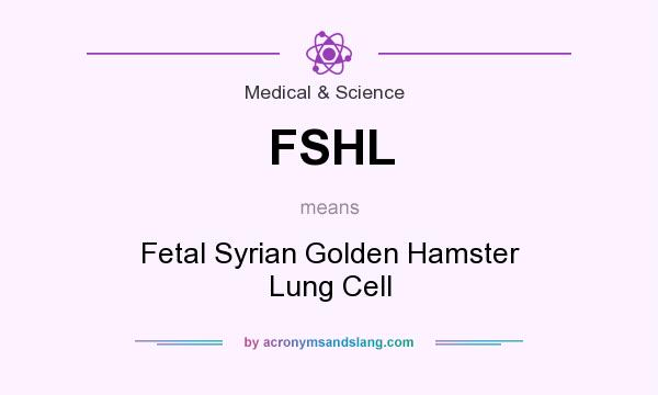 What does FSHL mean? It stands for Fetal Syrian Golden Hamster Lung Cell